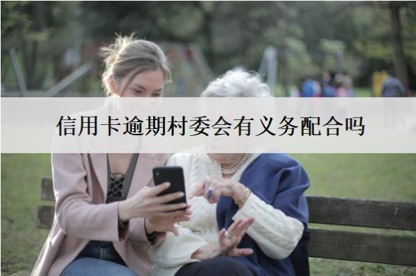信用卡逾期村委會(huì)有義務(wù)配合嗎？
