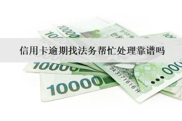 信用卡逾期找法務(wù)幫忙處理靠譜嗎？怎么選靠譜？