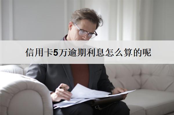 信用卡5萬(wàn)逾期利息怎么算的呢？能減免嗎？