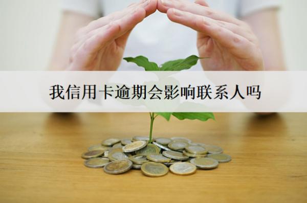 我信用卡逾期會(huì)影響聯(lián)系人嗎？