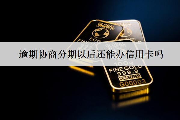 逾期協(xié)商分期以后還能辦信用卡嗎？成功率怎么提高？