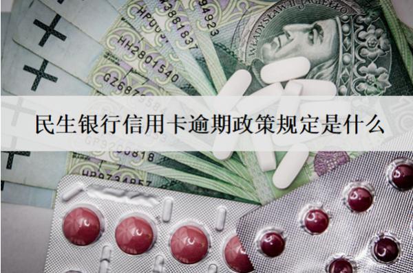 民生銀行信用卡逾期政策規(guī)定是什么？