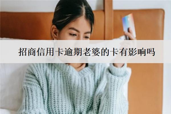 招商信用卡逾期老婆的卡有影響嗎？