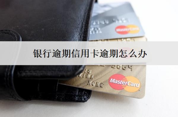 銀行逾期信用卡逾期怎么辦？