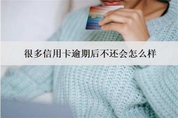 很多信用卡逾期后不還會怎么樣？有6大后果