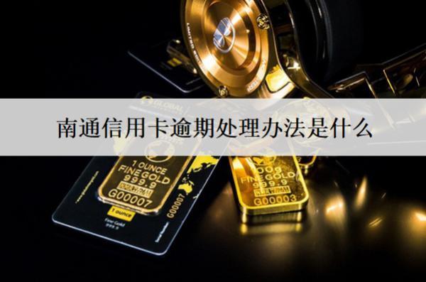 南通信用卡逾期處理辦法是什么？后果有哪些？