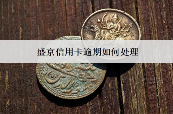 盛京信用卡逾期如何處理？有什么后果？