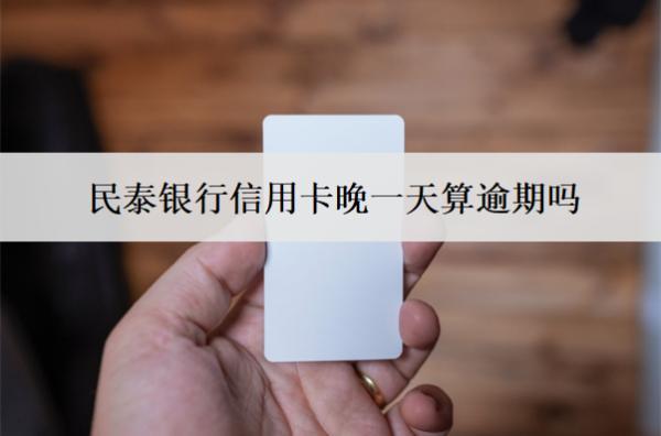 民泰銀行信用卡晚一天算逾期嗎？逾期會怎么樣？