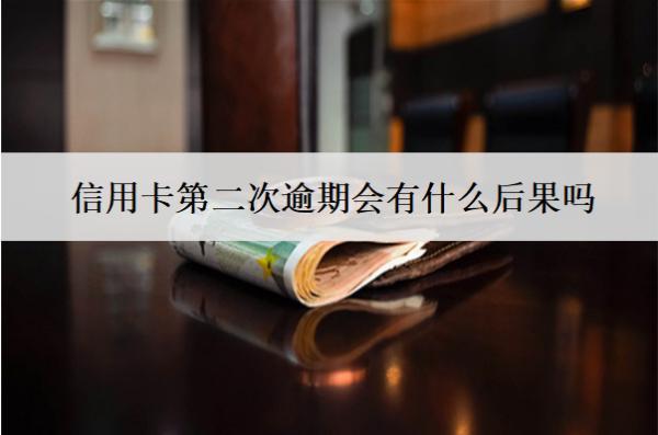 信用卡第二次逾期會有什么后果嗎？