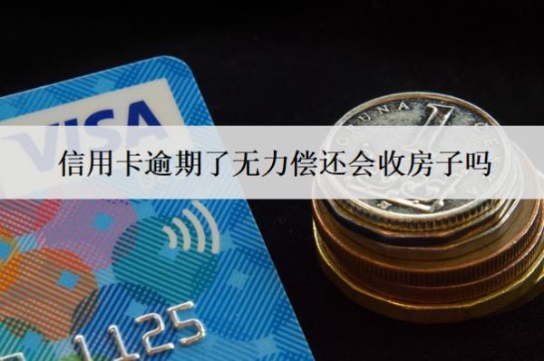 信用卡逾期了無力償還會收房子嗎？會坐牢嗎？
