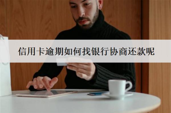 信用卡逾期如何找銀行協(xié)商還款呢？