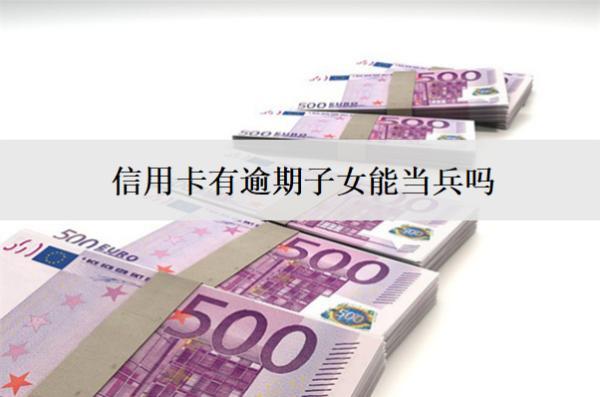 信用卡有逾期子女能當兵嗎？還能貸款嗎？