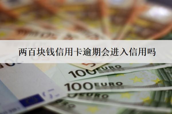 兩百塊錢信用卡逾期會(huì)進(jìn)入信用嗎？進(jìn)入信用會(huì)怎么樣？