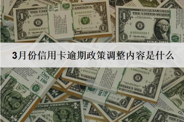 3月份信用卡逾期政策調(diào)整內(nèi)容是什么？