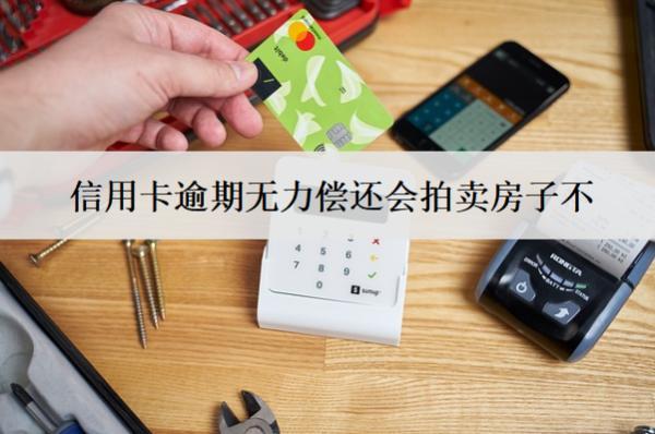 信用卡逾期無力償還會(huì)拍賣房子不？