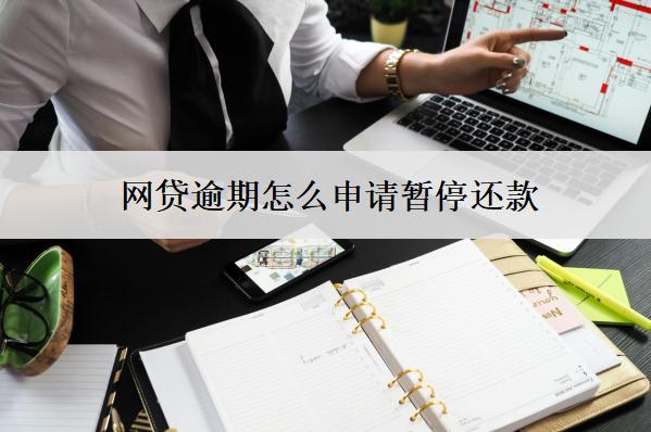 網(wǎng)貸逾期怎么申請暫停還款？