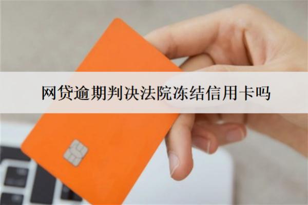網(wǎng)貸逾期判決法院凍結(jié)信用卡嗎？