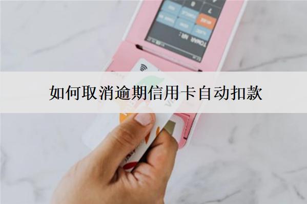 如何取消逾期信用卡自動扣款？