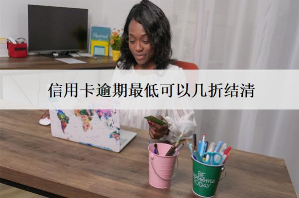 信用卡逾期最低可以幾折結(jié)清？