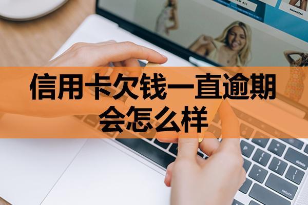 信用卡欠錢一直逾期會怎么樣？最后一點(diǎn)要注意