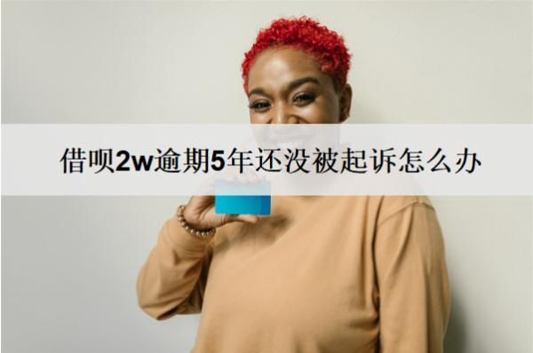 借唄2w逾期5年還沒被起訴怎么辦？
