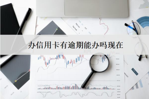 辦信用卡有逾期能辦嗎現(xiàn)在？被拒怎么辦？