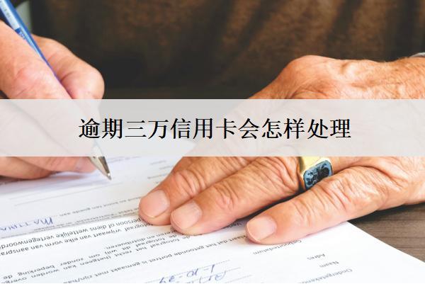 逾期三萬信用卡會怎樣處理？銀行會這樣處理