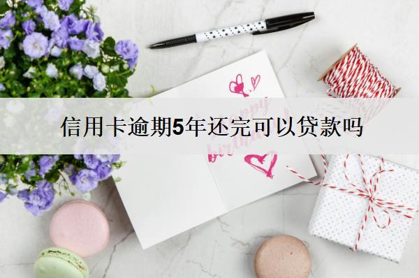 信用卡逾期5年還完可以貸款嗎？