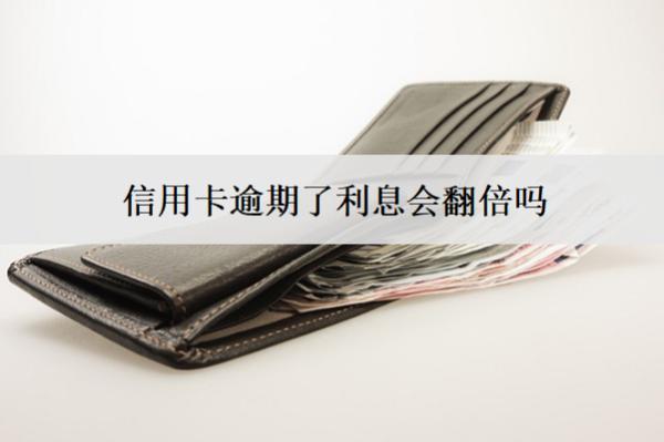 信用卡逾期了利息會(huì)翻倍嗎？能減免嗎？