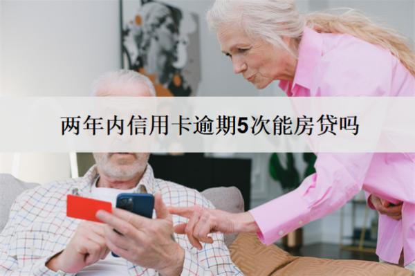 兩年內(nèi)信用卡逾期5次能房貸嗎？不能房貸怎么辦？