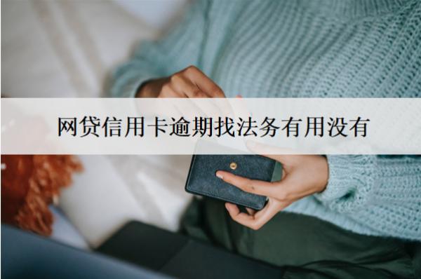 網(wǎng)貸信用卡逾期找法務(wù)有用沒(méi)有？