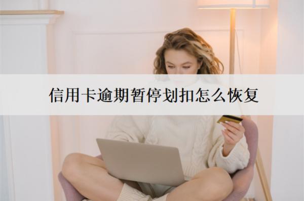 信用卡逾期暫停劃扣怎么恢復(fù)？暫停使用多久恢復(fù)？