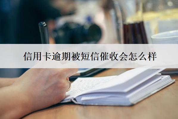 信用卡逾期被短信催收會(huì)怎么樣？怎么辦？