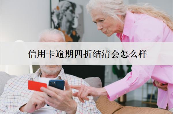 信用卡逾期四折結(jié)清會怎么樣？