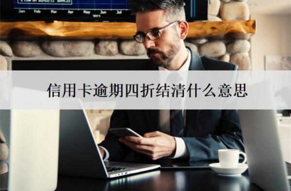 信用卡逾期四折結(jié)清什么意思？申請有什么條件？