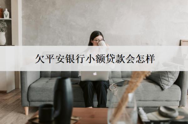 欠平安銀行小額貸款會(huì)怎樣？后果及應(yīng)對(duì)方法