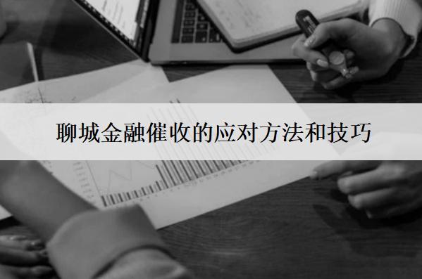 聊城金融催收的應(yīng)對(duì)方法和技巧