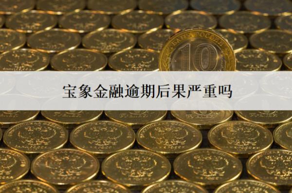 寶象金融逾期后果嚴(yán)重嗎？后果嚴(yán)重怎么辦？