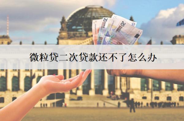 微粒貸二次貸款還不了怎么辦？會怎么樣？