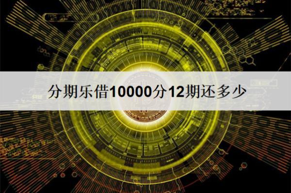 分期樂借10000分12期還多少？利息是怎么計算的？