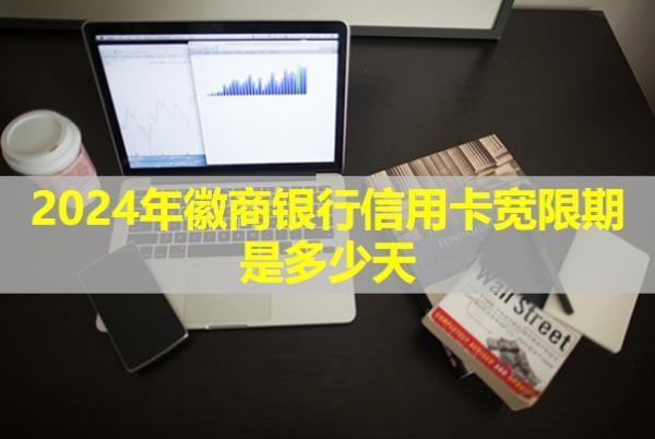 2024年徽商銀行信用卡寬限期是多少天？