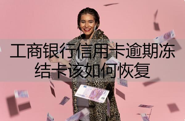 工商銀行信用卡逾期凍結(jié)卡該如何恢復(fù)？