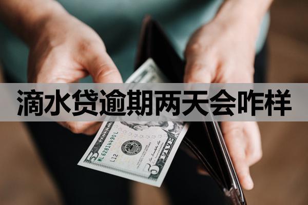 滴水貸逾期兩天會咋樣？沒錢還咋辦？