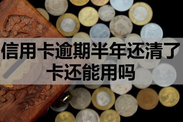 信用卡逾期半年還清了卡還能用嗎？還清后征信多久恢復(fù)？