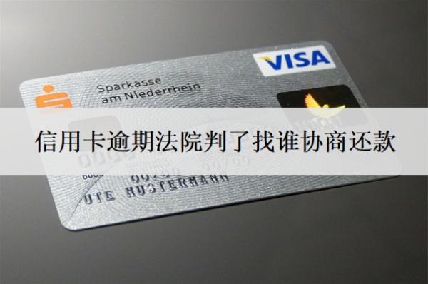 信用卡逾期法院判了找誰協(xié)商還款
