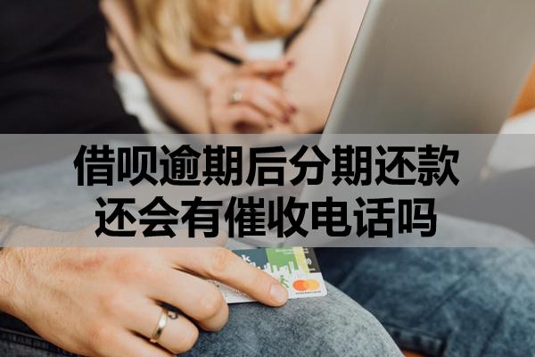 借唄逾期后分期還款還會有催收電話嗎？