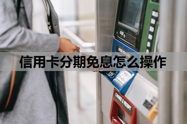 信用卡分期免息怎么操作