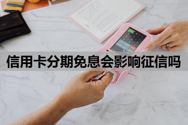 信用卡分期免息會影響征信嗎