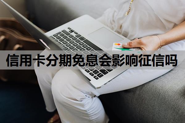 信用卡分期免息會影響征信嗎