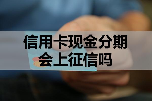 信用卡現(xiàn)金分期會上征信嗎